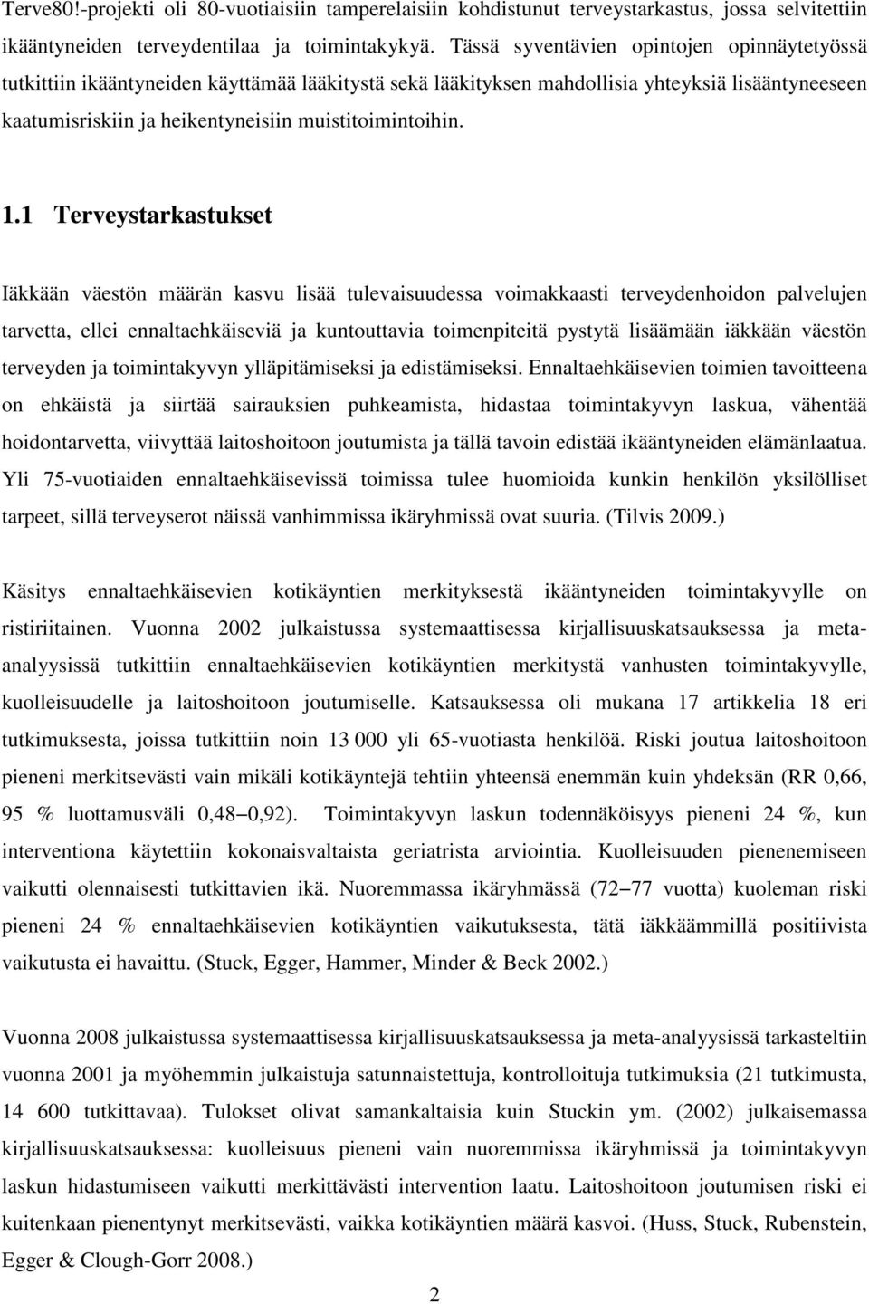 1.1 Terveystarkastukset Iäkkään väestön määrän kasvu lisää tulevaisuudessa voimakkaasti terveydenhoidon palvelujen tarvetta, ellei ennaltaehkäiseviä ja kuntouttavia toimenpiteitä pystytä lisäämään