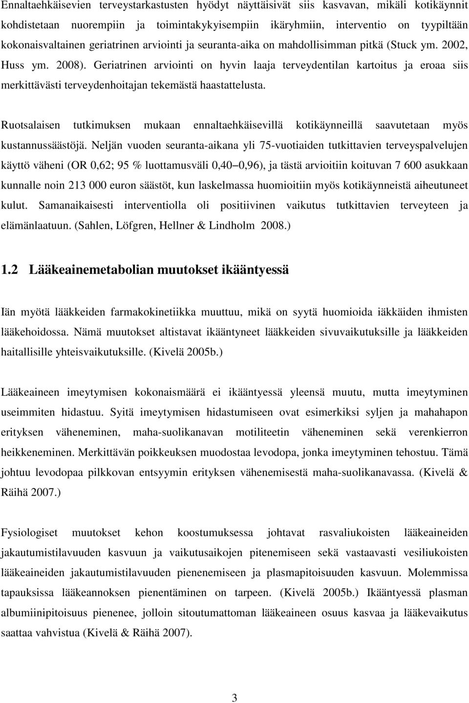 Geriatrinen arviointi on hyvin laaja terveydentilan kartoitus ja eroaa siis merkittävästi terveydenhoitajan tekemästä haastattelusta.