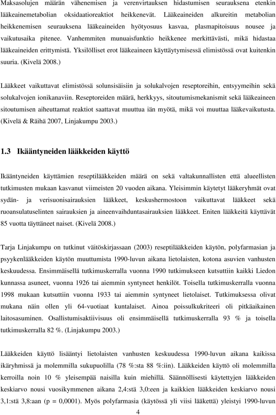 Vanhemmiten munuaisfunktio heikkenee merkittävästi, mikä hidastaa lääkeaineiden erittymistä. Yksilölliset erot lääkeaineen käyttäytymisessä elimistössä ovat kuitenkin suuria. (Kivelä 2008.