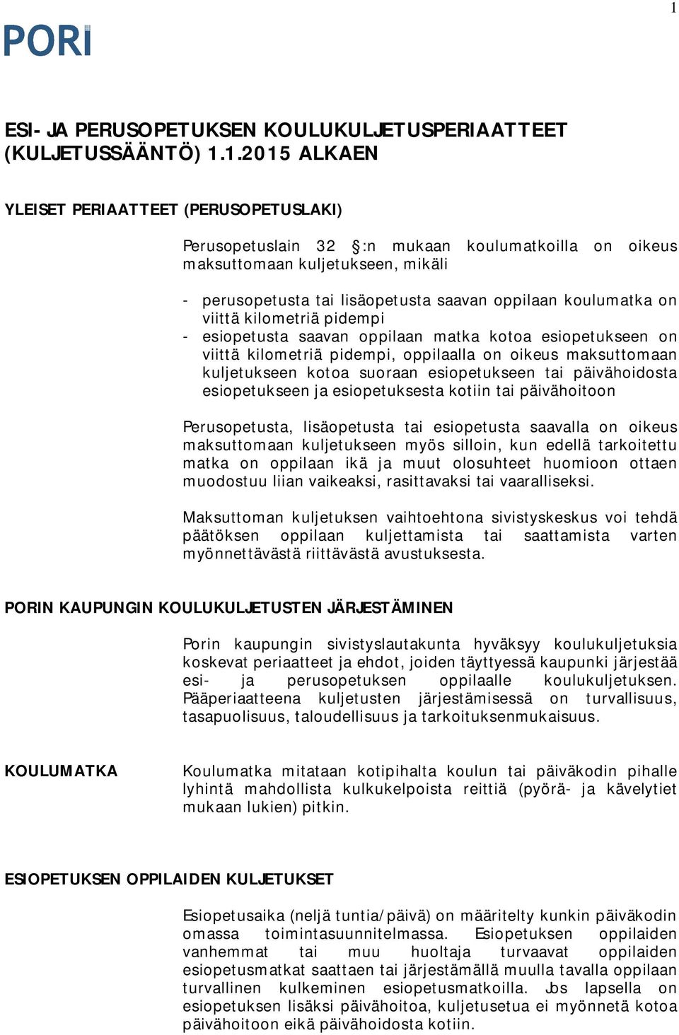 oppilaalla on oikeus maksuttomaan kuljetukseen kotoa suoraan esiopetukseen tai päivähoidosta esiopetukseen ja esiopetuksesta kotiin tai päivähoitoon Perusopetusta, lisäopetusta tai esiopetusta