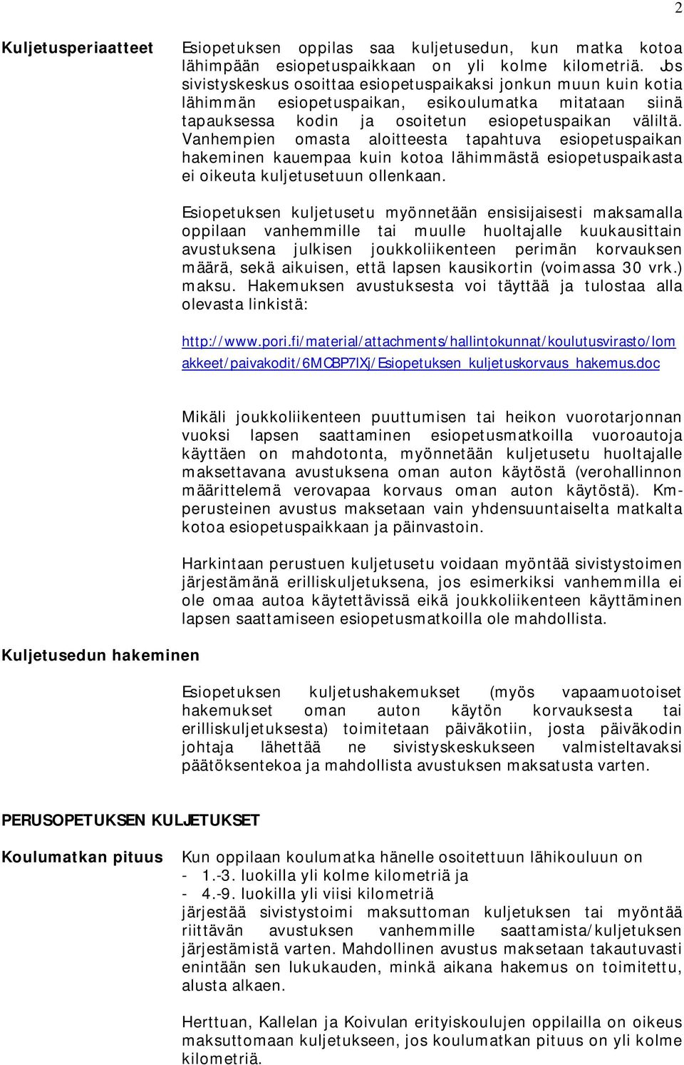 Vanhempien omasta aloitteesta tapahtuva esiopetuspaikan hakeminen kauempaa kuin kotoa lähimmästä esiopetuspaikasta ei oikeuta kuljetusetuun ollenkaan.
