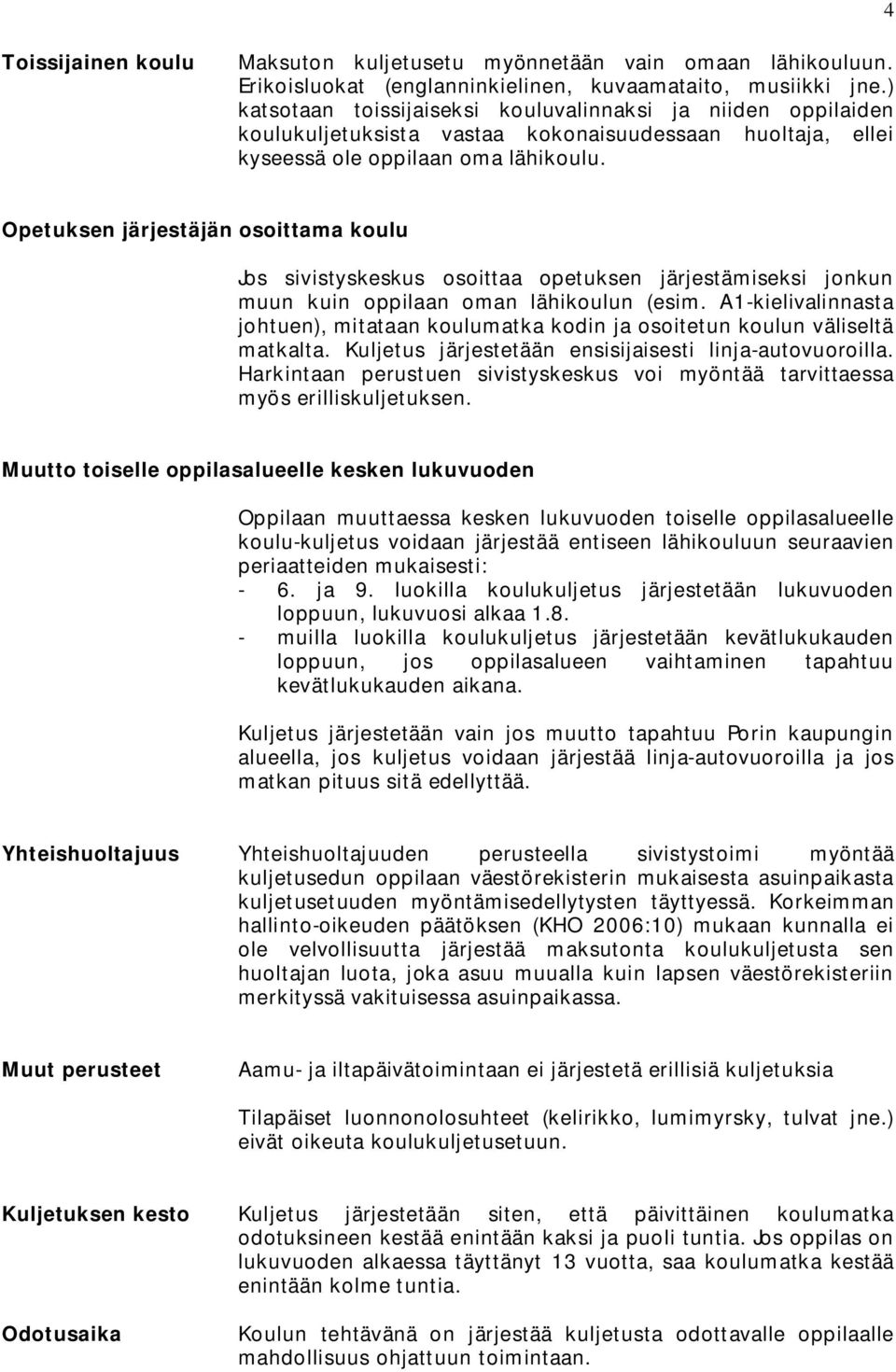 Opetuksen järjestäjän osoittama koulu Jos sivistyskeskus osoittaa opetuksen järjestämiseksi jonkun muun kuin oppilaan oman lähikoulun (esim.