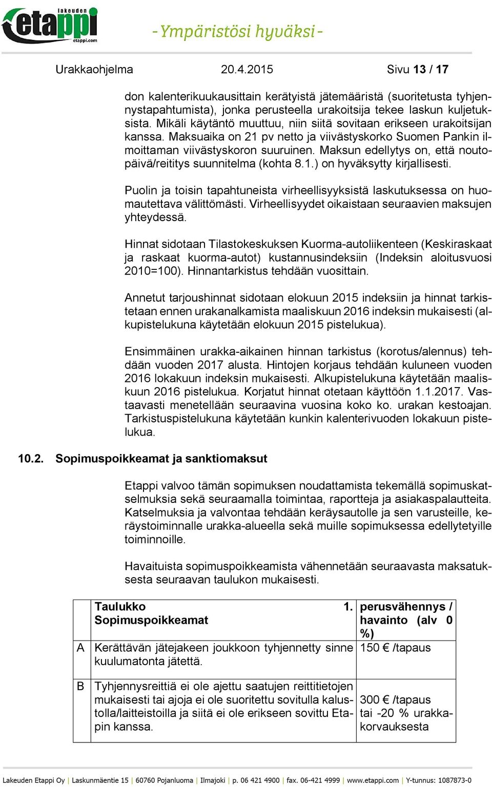 Maksun edellytys on, että noutopäivä/reititys suunnitelma (kohta 8.1.) on hyväksytty kirjallisesti. Puolin ja toisin tapahtuneista virheellisyyksistä laskutuksessa on huomautettava välittömästi.