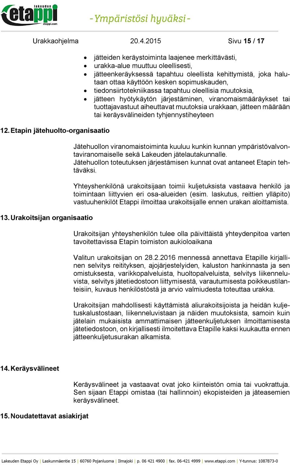 sopimuskauden, tiedonsiirtotekniikassa tapahtuu oleellisia muutoksia, jätteen hyötykäytön järjestäminen, viranomaismääräykset tai tuottajavastuut aiheuttavat muutoksia urakkaan, jätteen määrään tai