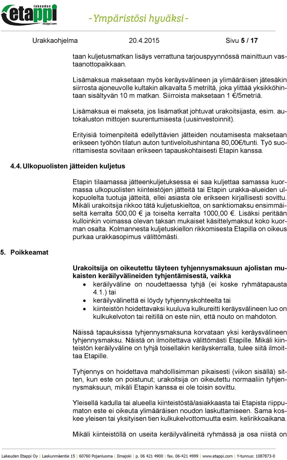 Siirroista maksetaan 1 /5metriä. Lisämaksua ei makseta, jos lisämatkat johtuvat urakoitsijasta, esim. autokaluston mittojen suurentumisesta (uusinvestoinnit).