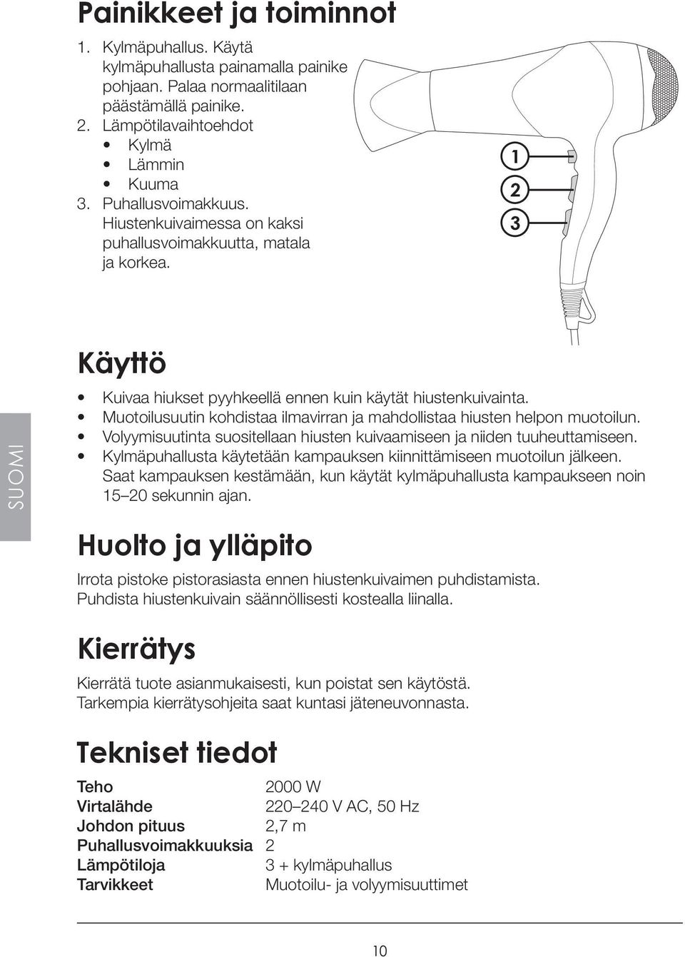 Muotoilusuutin kohdistaa ilmavirran ja mahdollistaa hiusten helpon muotoilun. Volyymisuutinta suositellaan hiusten kuivaamiseen ja niiden tuuheuttamiseen.