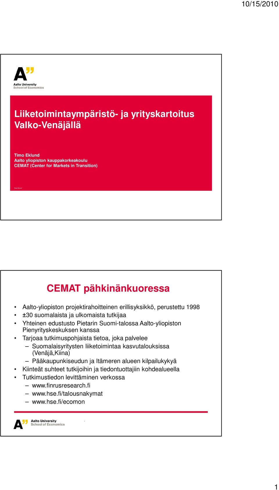 Aalto-yliopiston Pienyrityskeskuksen kanssa Tarjoaa tutkimuspohjaista tietoa, joka palvelee Suomalaisyritysten liiketoimintaa kasvutalouksissa (Venäjä,Kiina) Pääkaupunkiseudun