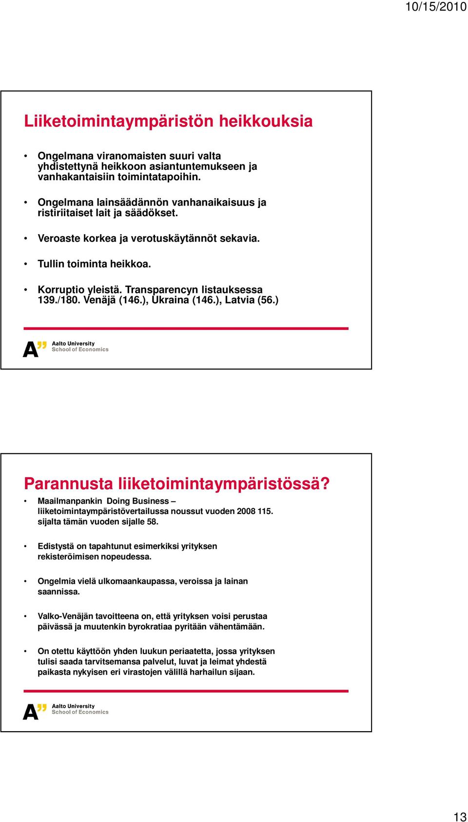 /180. Venäjä (146.), Ukraina (146.), Latvia (56.) Parannusta liiketoimintaympäristössä? Maailmanpankin Doing Business liiketoimintaympäristövertailussa noussut vuoden 2008 115.