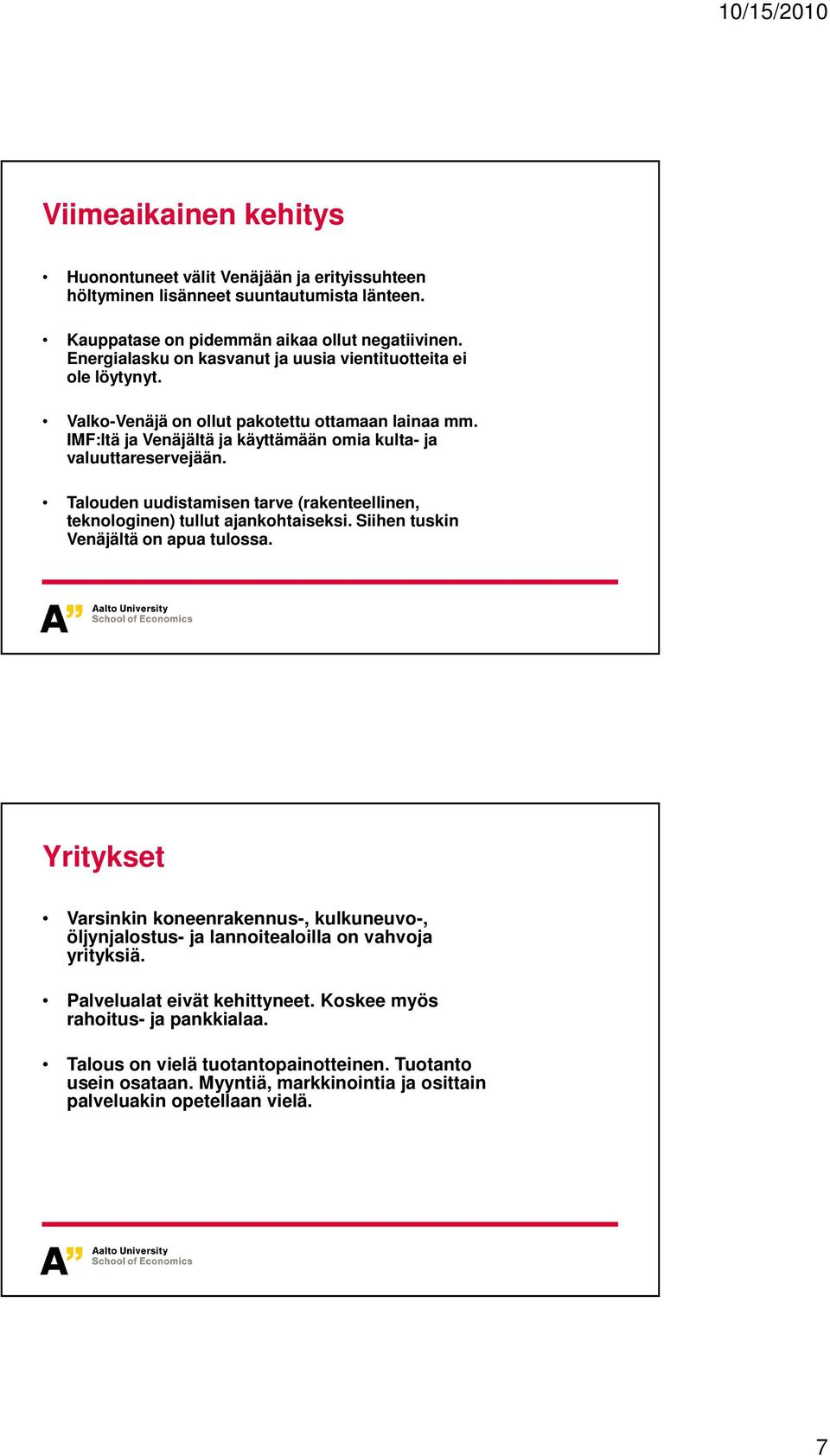 Talouden uudistamisen tarve (rakenteellinen, teknologinen) tullut ajankohtaiseksi. Siihen tuskin Venäjältä on apua tulossa.