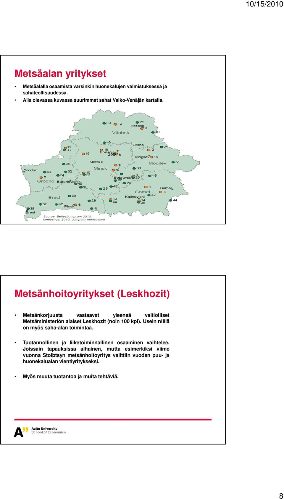 Metsänhoitoyritykset (Leskhozit) Metsänkorjuusta vastaavat yleensä valtiolliset Metsäministeriön alaiset Leskhozit (noin 100 kpl).