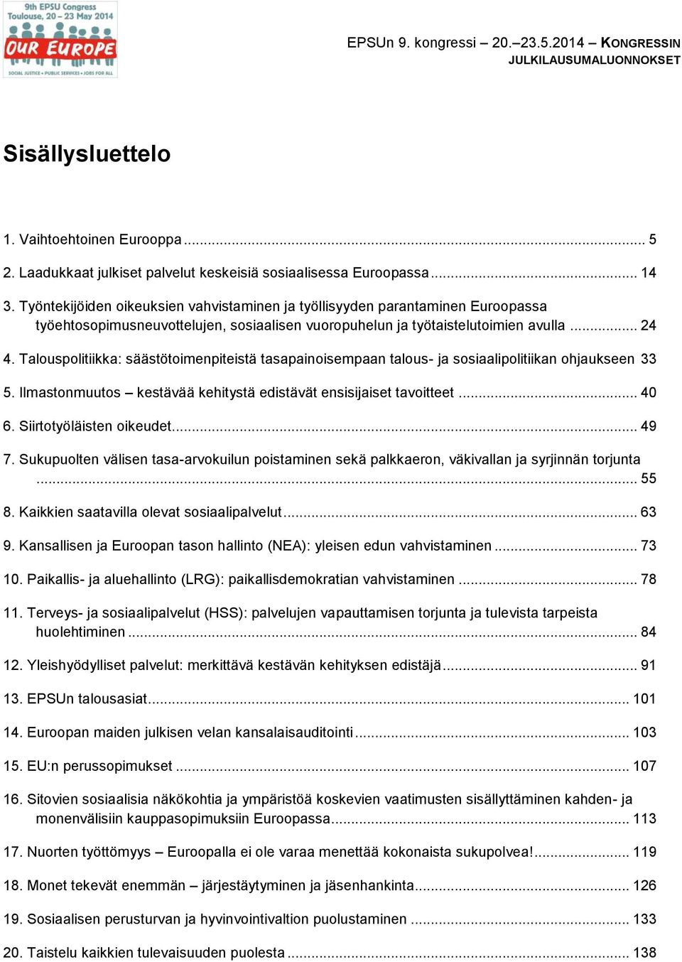 Talouspolitiikka: säästötoimenpiteistä tasapainoisempaan talous- ja sosiaalipolitiikan ohjaukseen 33 5. Ilmastonmuutos kestävää kehitystä edistävät ensisijaiset tavoitteet... 40 6.