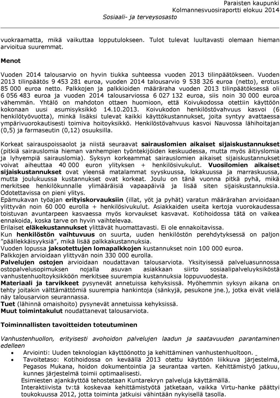 Palkkojen ja palkkioiden määräraha vuoden 2013 tilinpäätöksessä oli 6 056 483 euroa ja vuoden 2014 talousarviossa 6 027 132 euroa, siis noin 30 000 euroa vähemmän.