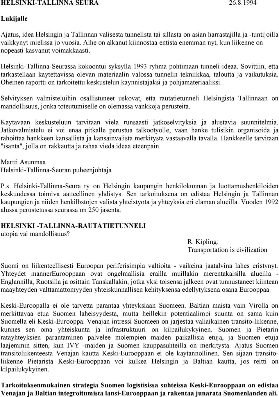 Sovittiin, etta tarkastellaan kaytettavissa olevan materiaalin valossa tunnelin tekniikkaa, taloutta ja vaikutuksia. Oheinen raportti on tarkoitettu keskustelun kaynnistajaksi ja pohjamateriaaliksi.