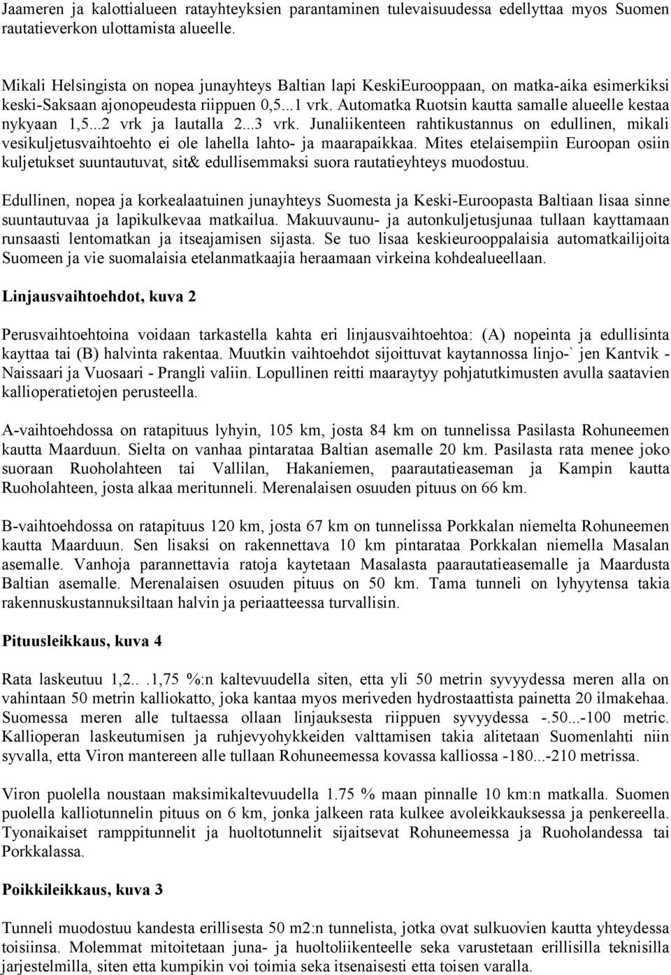 Automatka Ruotsin kautta samalle alueelle kestaa nykyaan 1,5...2 vrk ja lautalla 2...3 vrk.