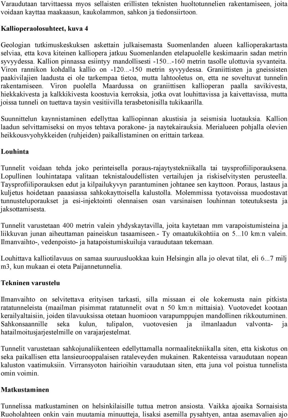 keskimaarin sadan metrin syvyydessa. Kallion pinnassa esiintyy mandollisesti -150...-160 metrin tasolle ulottuvia syvanteita. Viron rannikon kohdalla kallio on -120...-150 metrin syvyydessa.