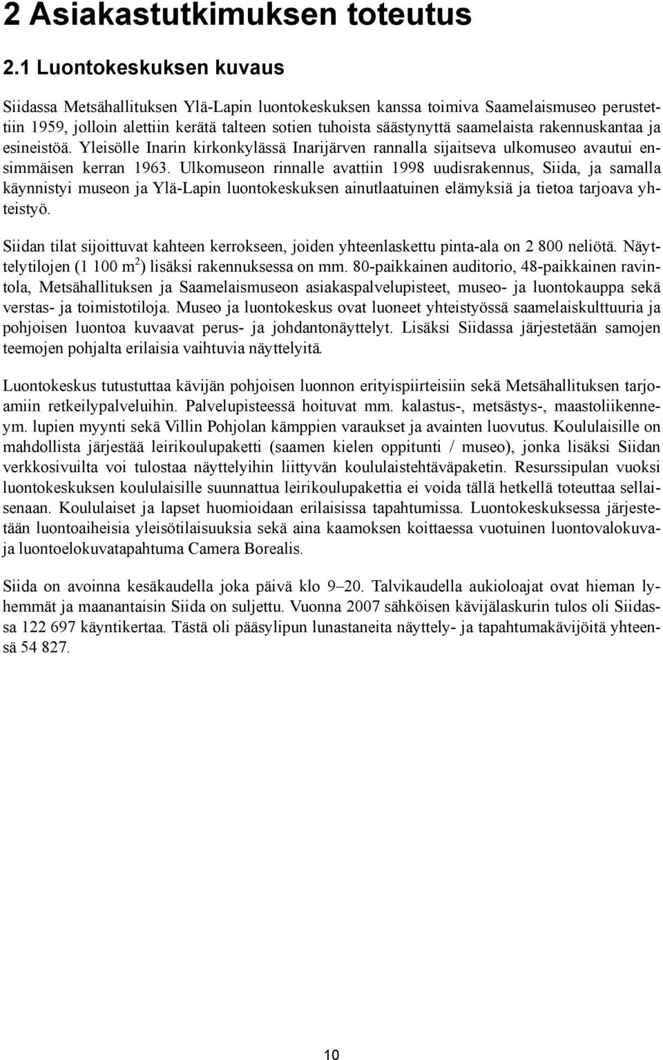 rakennuskantaa ja esineistöä. Yleisölle Inarin kirkonkylässä Inarijärven rannalla sijaitseva ulkomuseo avautui ensimmäisen kerran 1963.