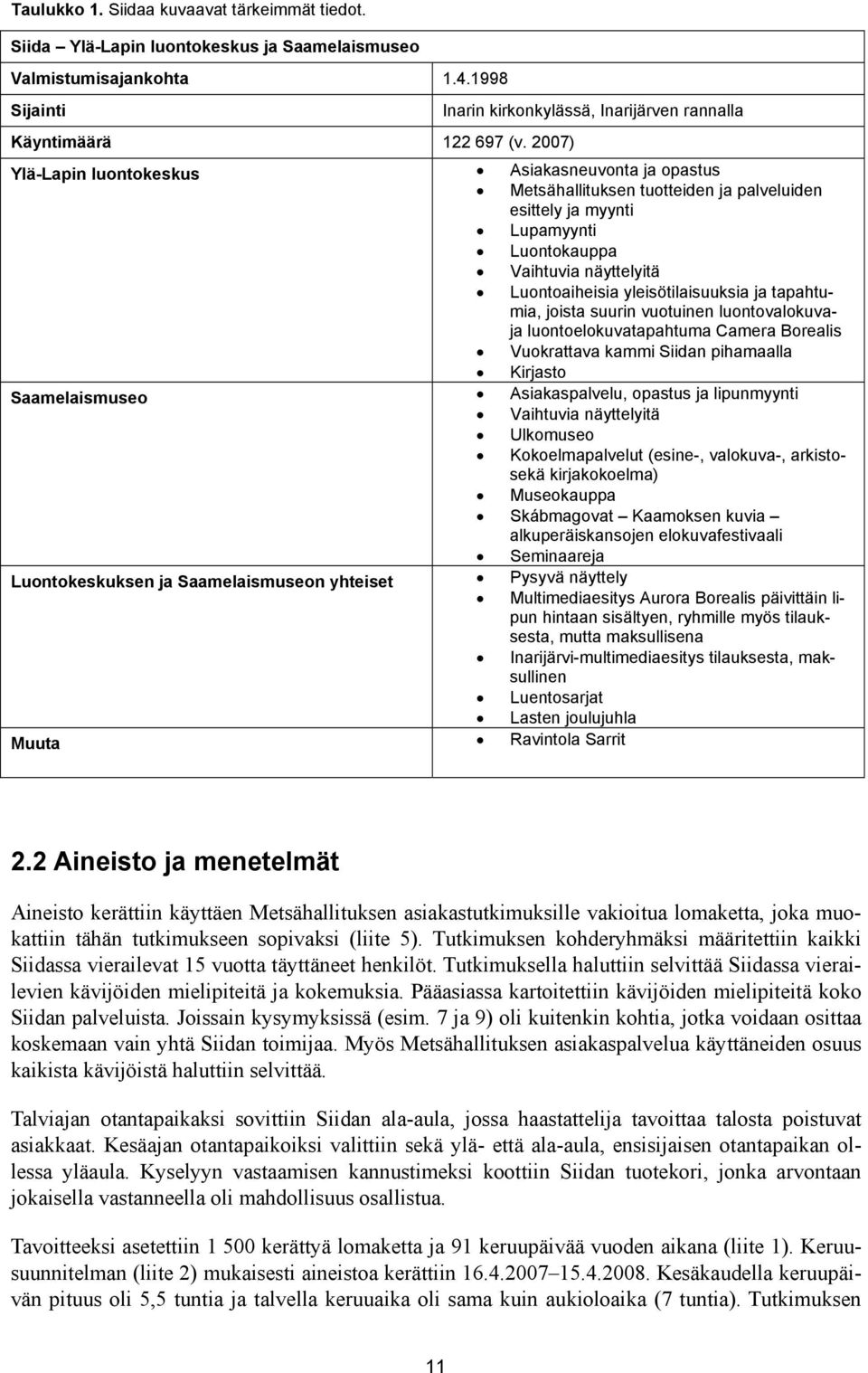 näyttelyitä Luontoaiheisia yleisötilaisuuksia ja tapahtumia, joista suurin vuotuinen luontovalokuvaja luontoelokuvatapahtuma Camera Borealis Vuokrattava kammi Siidan pihamaalla Kirjasto