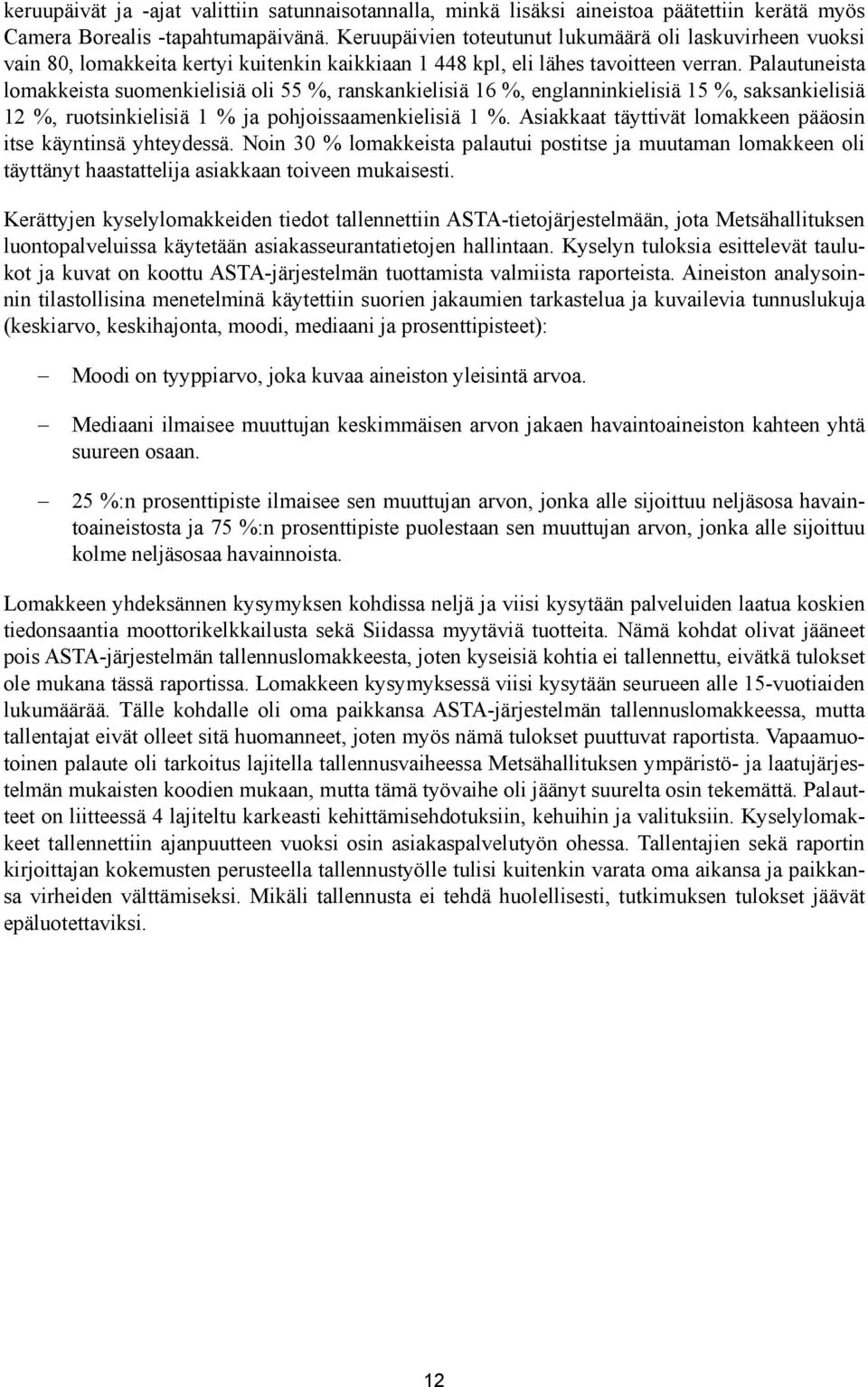 Palautuneista lomakkeista suomenkielisiä oli 55 %, ranskankielisiä 16 %, englanninkielisiä 15 %, saksankielisiä 12 %, ruotsinkielisiä 1 % ja pohjoissaamenkielisiä 1 %.