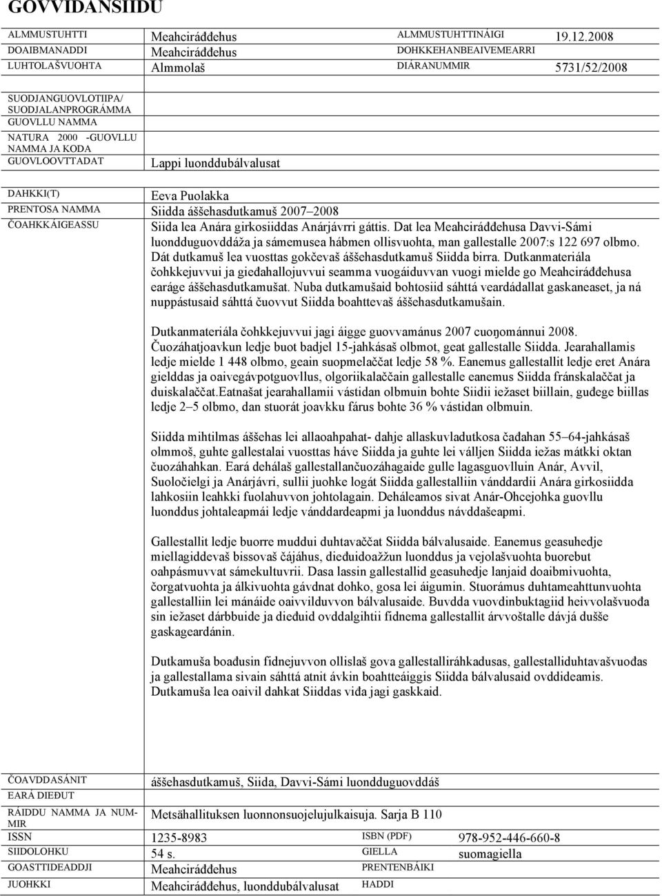 GUOVLOOVTTADAT Lappi luonddubálvalusat DAHKKI(T) Eeva Puolakka PRENTOSA NAMMA Siidda áššehasdutkamuš 2007 2008 ČOAHKKÁIGEASSU Siida lea Anára girkosiiddas Anárjávrri gáttis.