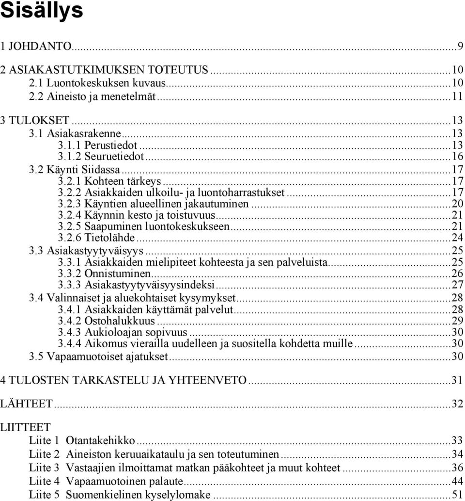 ..21 3.2.6 Tietolähde...24 3.3 Asiakastyytyväisyys...25 3.3.1 Asiakkaiden mielipiteet kohteesta ja sen palveluista...25 3.3.2 Onnistuminen...26 3.3.3 Asiakastyytyväisyysindeksi...27 3.