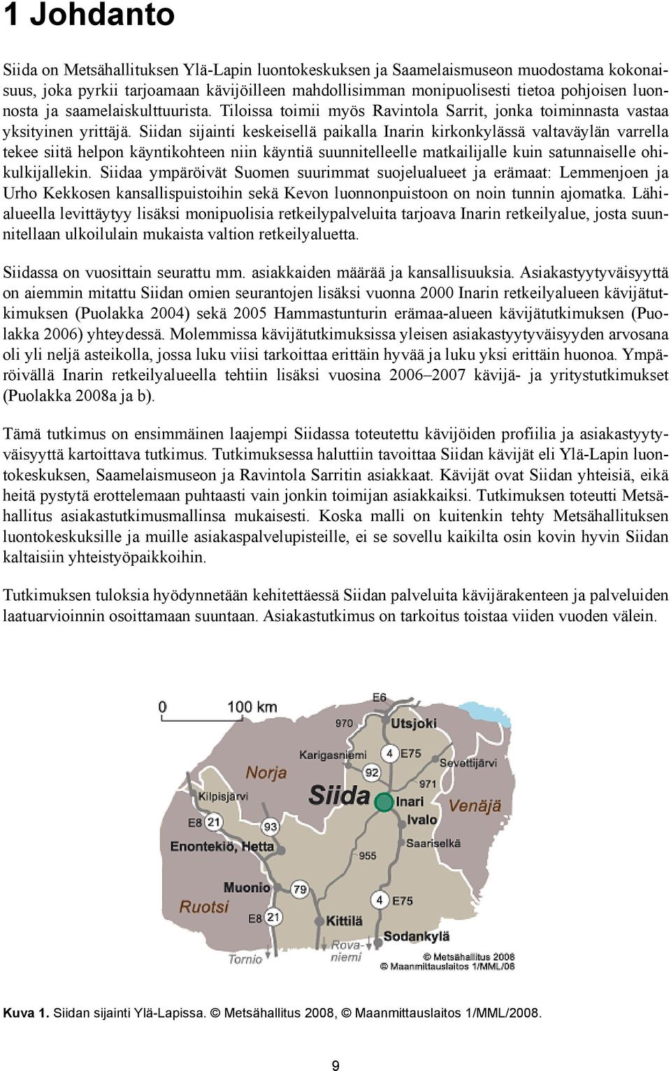 Siidan sijainti keskeisellä paikalla Inarin kirkonkylässä valtaväylän varrella tekee siitä helpon käyntikohteen niin käyntiä suunnitelleelle matkailijalle kuin satunnaiselle ohikulkijallekin.