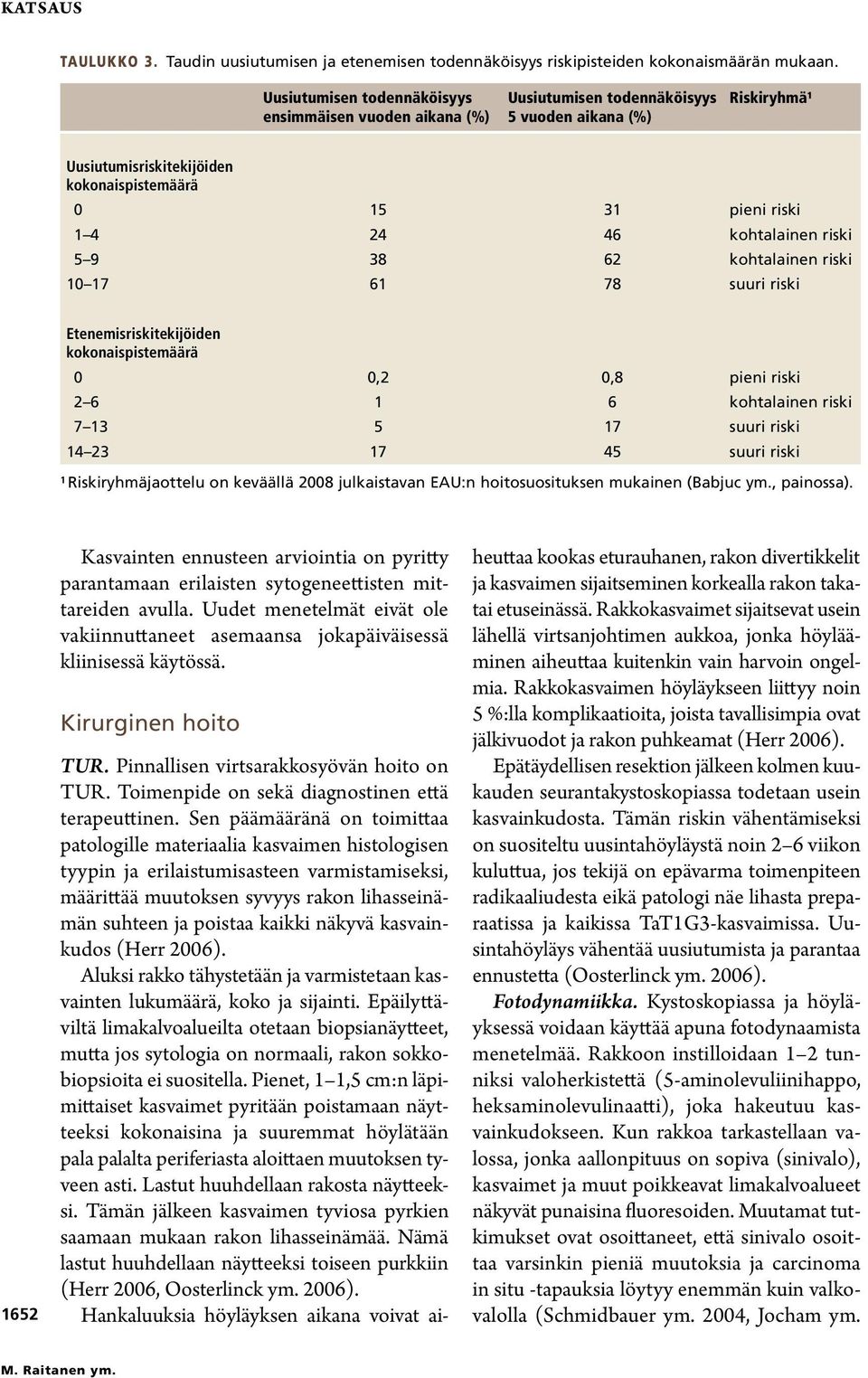 kohtalainen riski 5 9 38 62 kohtalainen riski 10 17 61 78 suuri riski Etenemisriskitekijöiden kokonaispistemäärä 0 0,2 0,8 pieni riski 2 6 1 6 kohtalainen riski 7 13 5 17 suuri riski 14 23 17 45