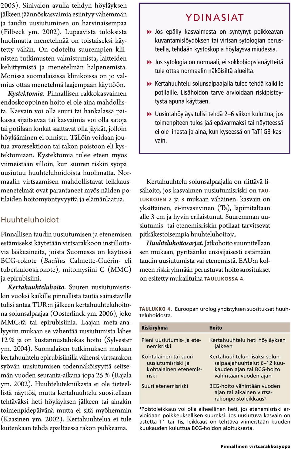 Monissa suomalaisissa klinikoissa on jo valmius ottaa menetelmä laajempaan käyttöön. Kystektomia. Pinnallisen rakkokasvaimen endoskooppinen hoito ei ole aina mahdollista.