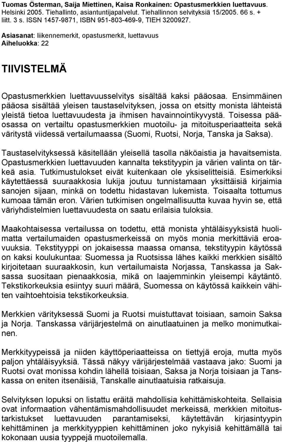 Ensimmäinen pääosa sisältää yleisen taustaselvityksen, jossa on etsitty monista lähteistä yleistä tietoa luettavuudesta ja ihmisen havainnointikyvystä.