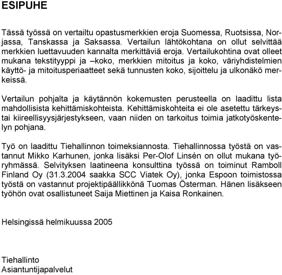 Vertailukohtina ovat olleet mukana tekstityyppi ja koko, merkkien mitoitus ja koko, väriyhdistelmien käyttö- ja mitoitusperiaatteet sekä tunnusten koko, sijoittelu ja ulkonäkö merkeissä.