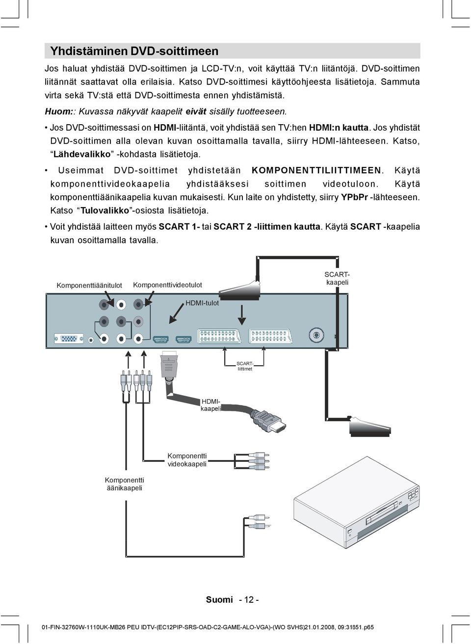 Jos DVD-soittimessasi on HDMI-liitäntä, voit yhdistää sen TV:hen HDMI:n kautta. Jos yhdistät DVD-soittimen alla olevan kuvan osoittamalla tavalla, siirry HDMI-lähteeseen.