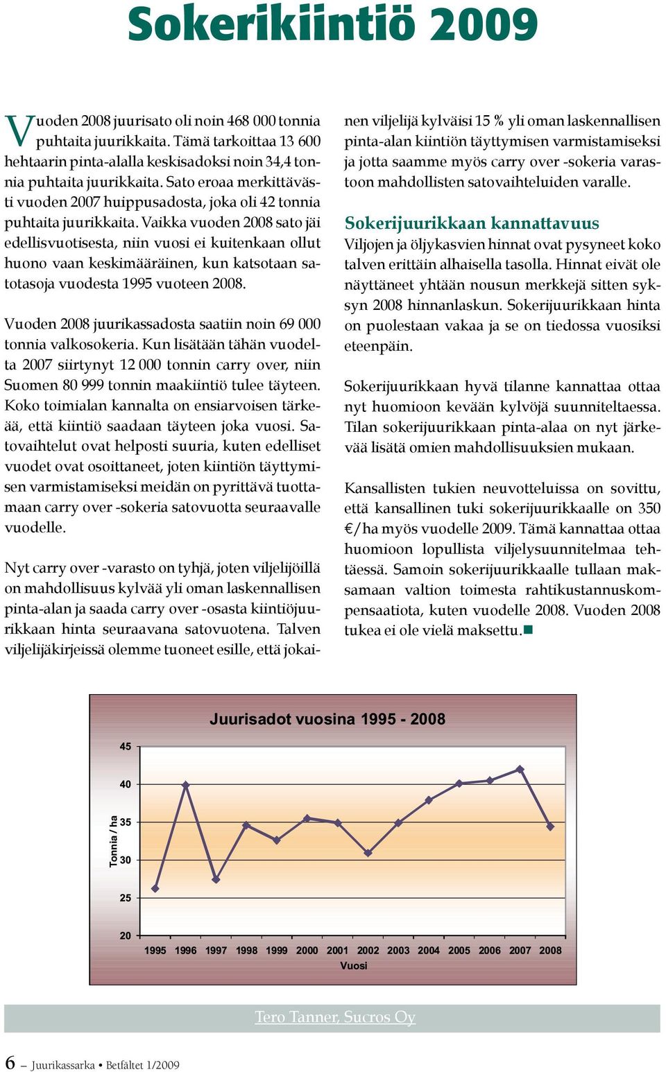 Vaikka vuoden 2008 sato jäi edellisvuotisesta, niin vuosi ei kuitenkaan ollut huono vaan keskimääräinen, kun katsotaan satotasoja vuodesta 1995 vuoteen 2008.