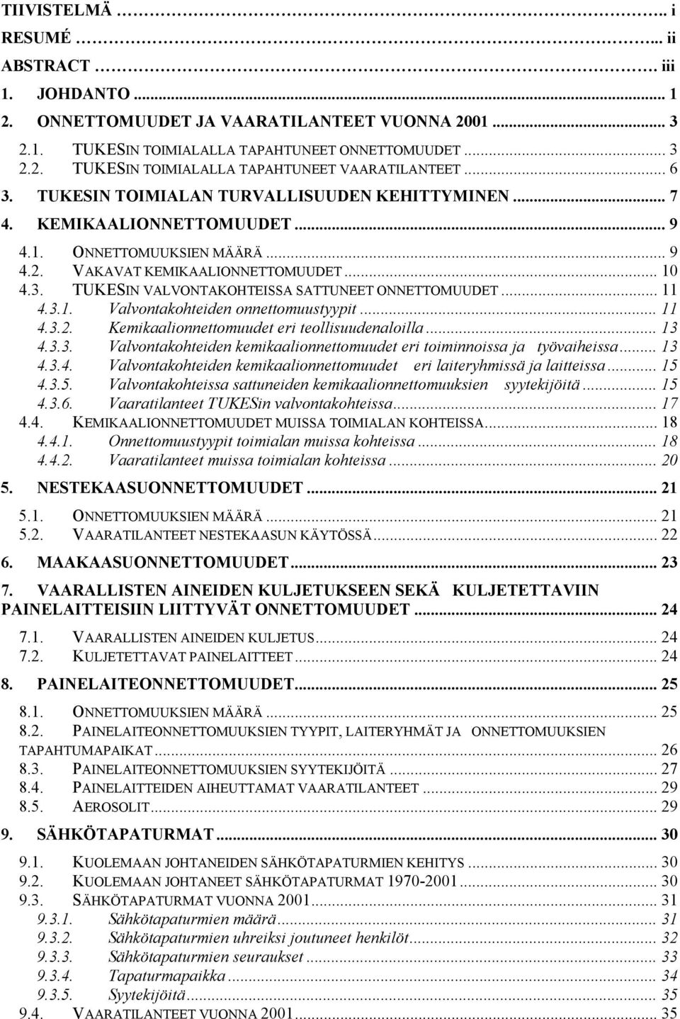 .. 11 4.3.1. Valvontakohteiden onnettomuustyypit... 11 4.3.2. Kemikaalionnettomuudet eri teollisuudenaloilla... 13 4.3.3. Valvontakohteiden kemikaalionnettomuudet eri toiminnoissa ja työvaiheissa.