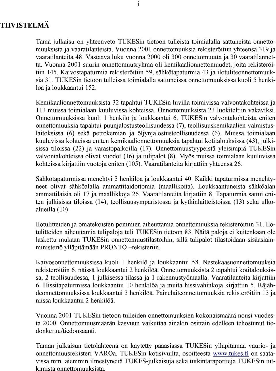 Vuonna 2001 suurin onnettomuusryhmä oli kemikaalionnettomuudet, joita rekisteröitiin 145. Kaivostapaturmia rekisteröitiin 59, sähkötapaturmia 43 ja ilotuliteonnettomuuksia 31.