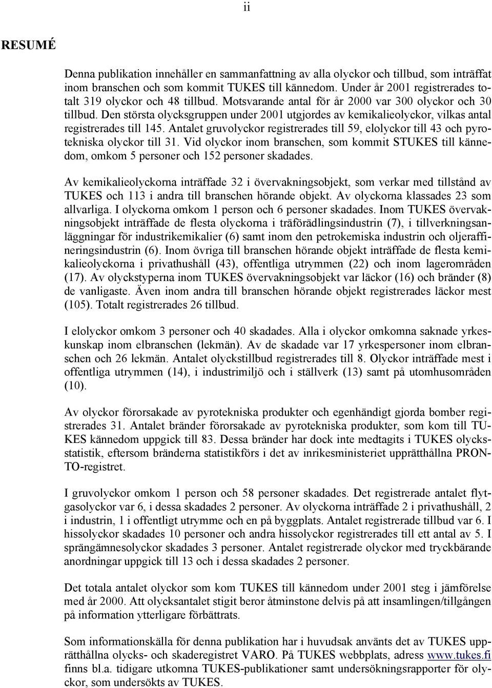 Den största olycksgruppen under 2001 utgjordes av kemikalieolyckor, vilkas antal registrerades till 145. Antalet gruvolyckor registrerades till 59, elolyckor till 43 och pyrotekniska olyckor till 31.