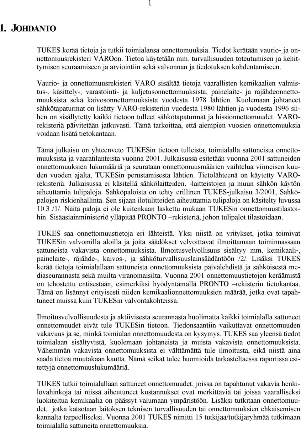 Vaurio- ja onnettomuusrekisteri VARO sisältää tietoja vaarallisten kemikaalien valmistus-, käsittely-, varastointi- ja kuljetusonnettomuuksista, painelaite- ja räjähdeonnettomuuksista sekä