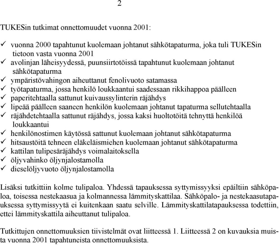 kuivaussylinterin räjähdys lipeää päälleen saaneen henkilön kuolemaan johtanut tapaturma sellutehtaalla räjähdetehtaalla sattunut räjähdys, jossa kaksi huoltotöitä tehnyttä henkilöä loukkaantui