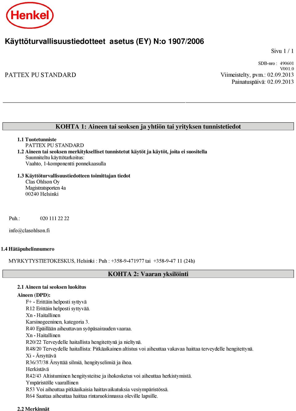 2 Aineen tai seoksen merkitykselliset tunnistetut käytöt ja käytöt, joita ei suositella Suunniteltu käyttötarkoitus: Vaahto, 1-komponentti ponnekaasulla 1.