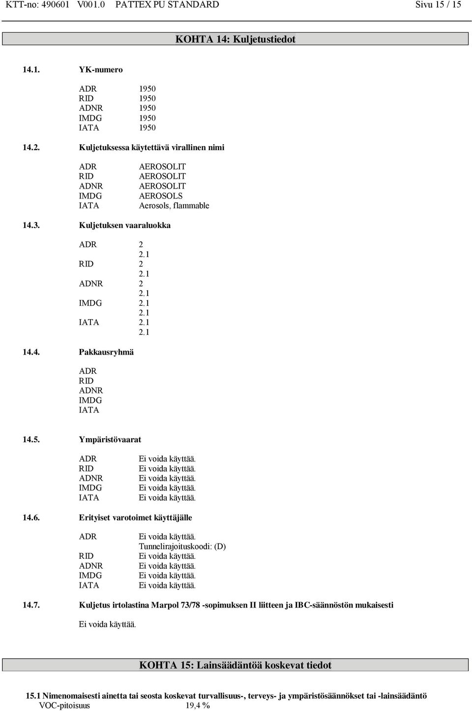 1 IATA 2.1 2.1 14.4. Pakkausryhmä ADR RID ADNR IMDG IATA 14.5. Ympäristövaarat ADR RID ADNR IMDG IATA 14.6. Erityiset varotoimet käyttäjälle ADR RID ADNR IMDG IATA Tunnelirajoituskoodi: (D) 14.7.