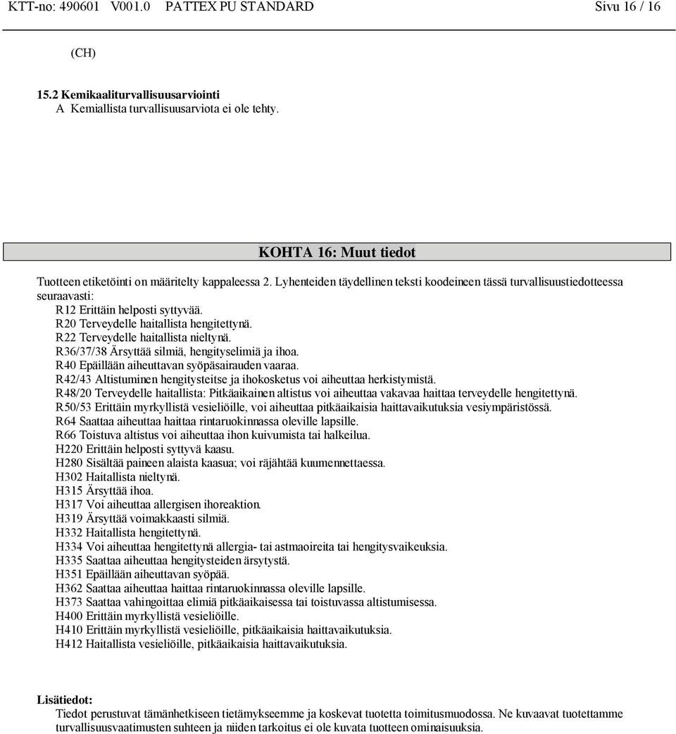 R20 Terveydelle haitallista hengitettynä. R22 Terveydelle haitallista nieltynä. R36/37/38 Ärsyttää silmiä, hengityselimiä ja ihoa. R40 Epäillään aiheuttavan syöpäsairauden vaaraa.