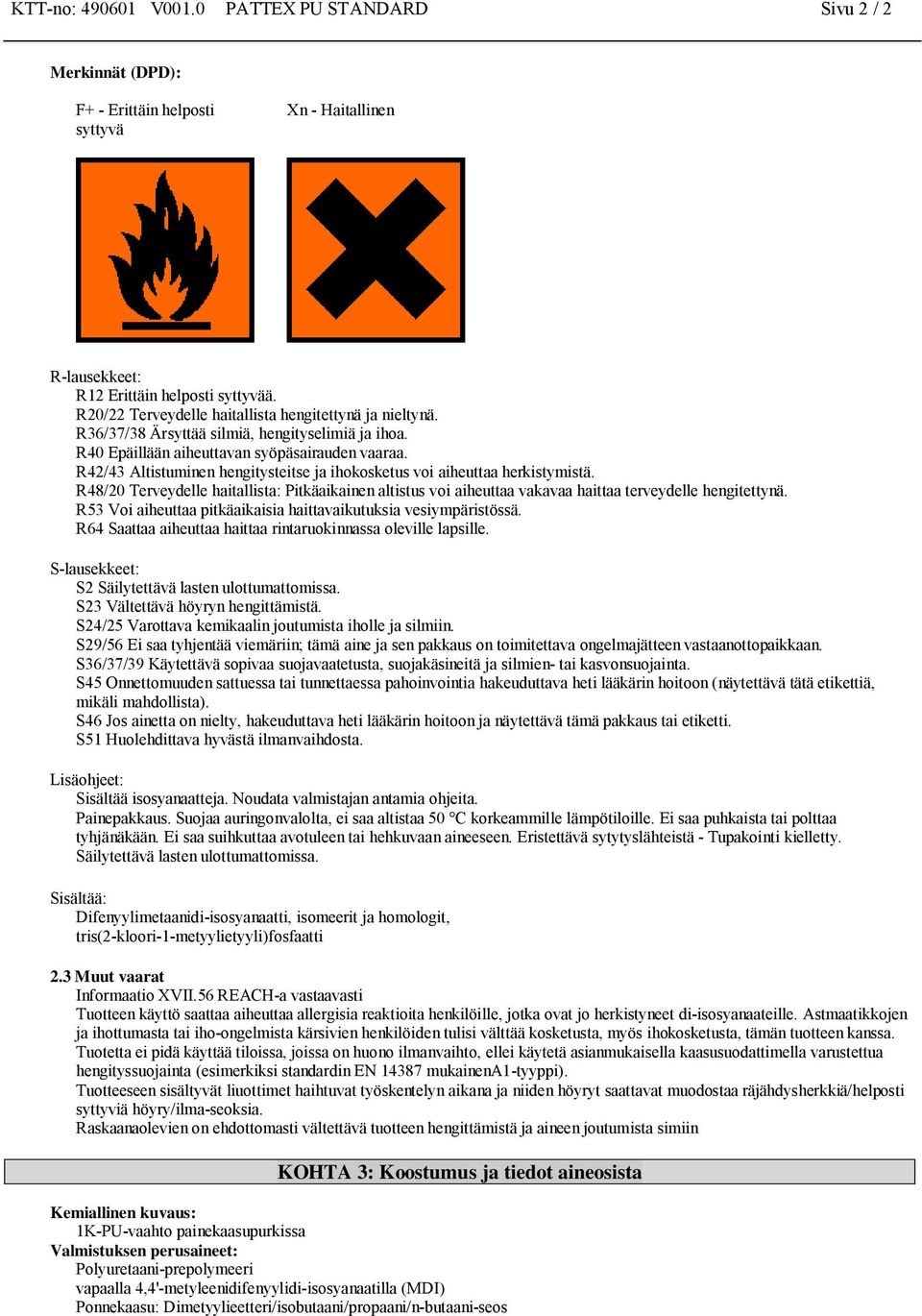 R42/43 Altistuminen hengitysteitse ja ihokosketus voi aiheuttaa herkistymistä. R48/20 Terveydelle haitallista: Pitkäaikainen altistus voi aiheuttaa vakavaa haittaa terveydelle hengitettynä.