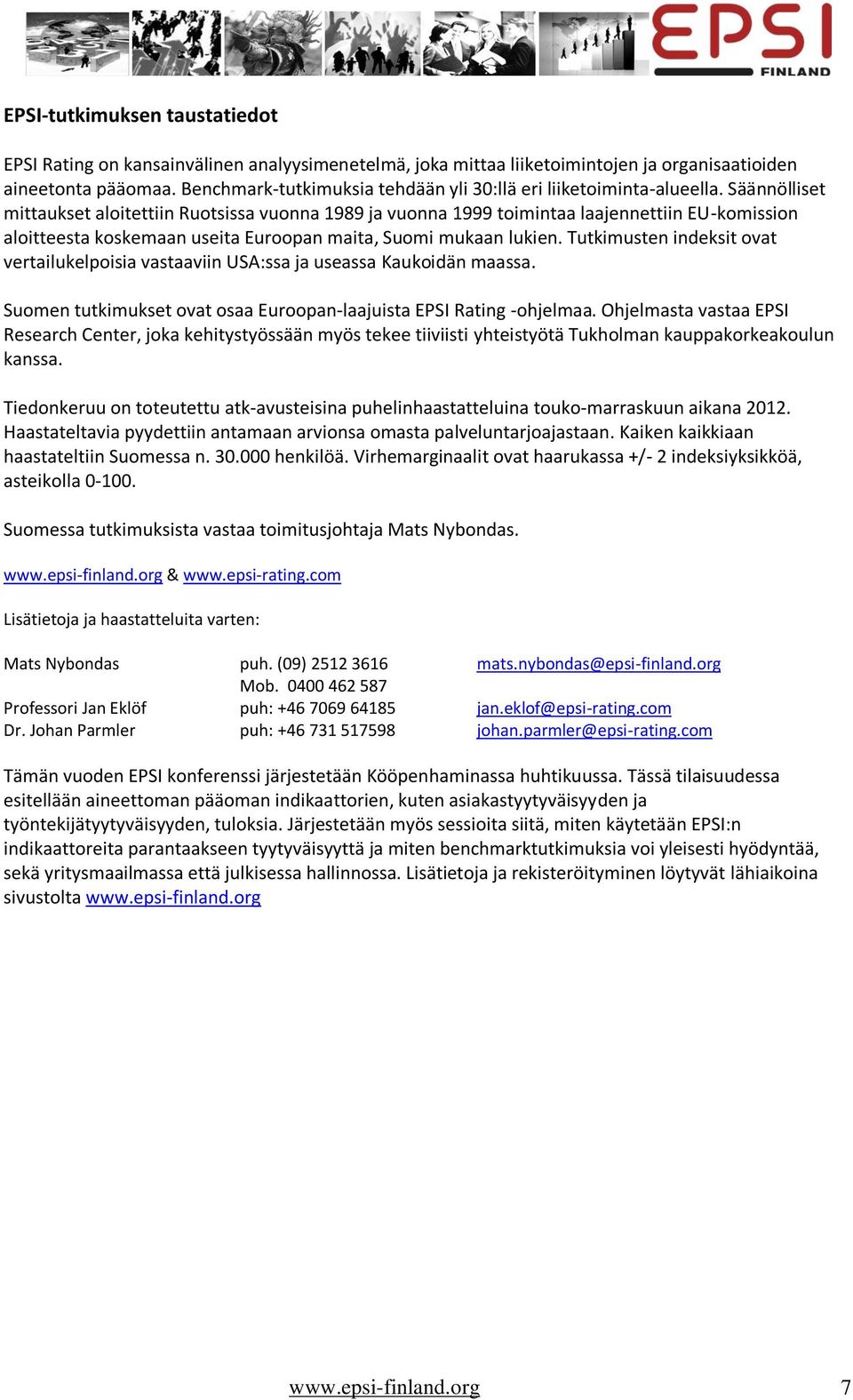 Säännölliset mittaukset aloitettiin Ruotsissa vuonna 1989 ja vuonna 1999 toimintaa laajennettiin EU-komission aloitteesta koskemaan useita Euroopan maita, Suomi mukaan lukien.