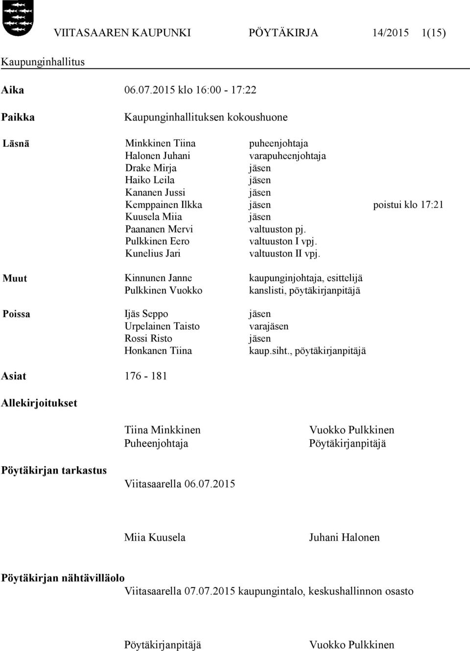 Ilkka jäsen poistui klo 17:21 Kuusela Miia jäsen Paananen Mervi valtuuston pj. Pulkkinen Eero valtuuston I vpj. Kunelius Jari valtuuston II vpj.