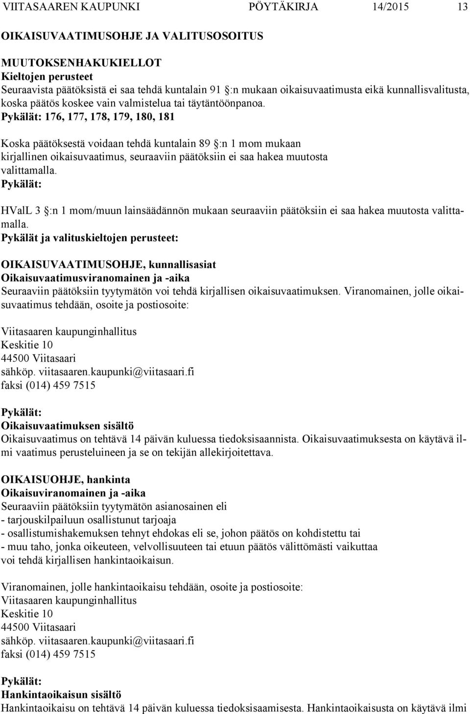 Pykälät: 176, 177, 178, 179, 180, 181 Koska päätöksestä voidaan tehdä kuntalain 89 :n 1 mom mukaan kirjallinen oikaisuvaatimus, seuraaviin päätöksiin ei saa hakea muutosta valittamalla.