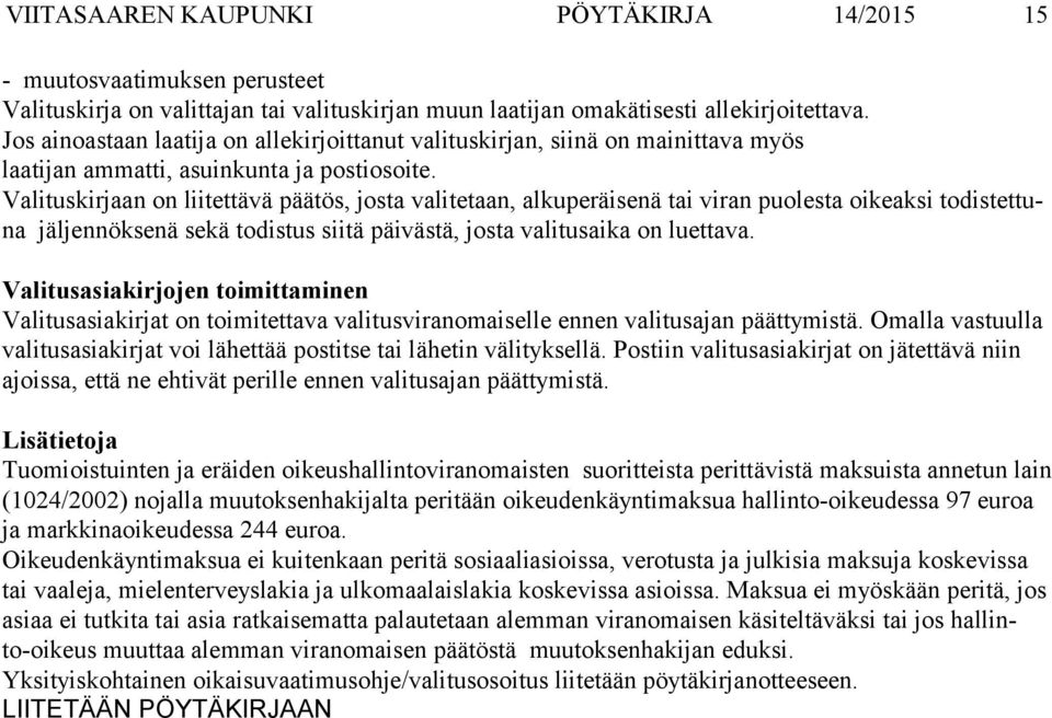 Valituskirjaan on liitettävä päätös, josta valitetaan, alkuperäisenä tai viran puolesta oikeaksi todistettuna jäljennöksenä sekä todistus siitä päivästä, josta valitusaika on luettava.