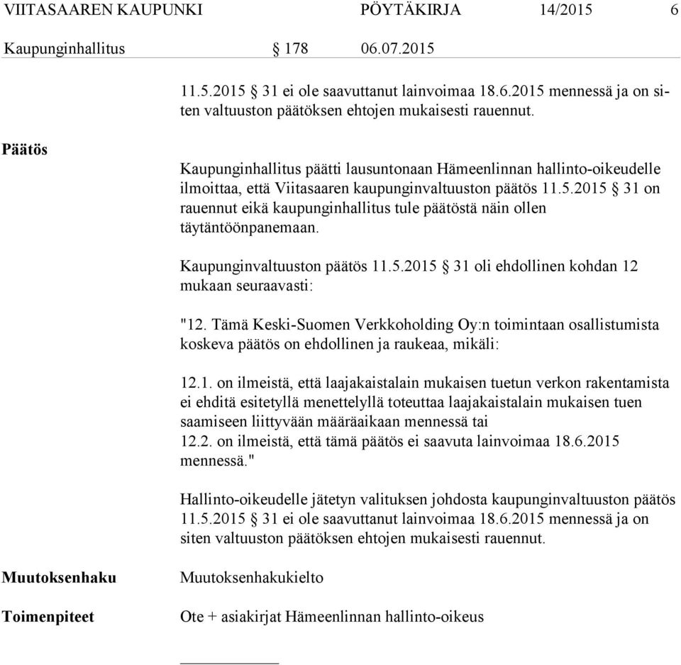 2015 31 on rauennut eikä kaupunginhallitus tule päätöstä näin ollen täytäntöönpanemaan. Kaupunginvaltuuston päätös 11.5.2015 31 oli ehdollinen kohdan 12 mukaan seuraavasti: "12.