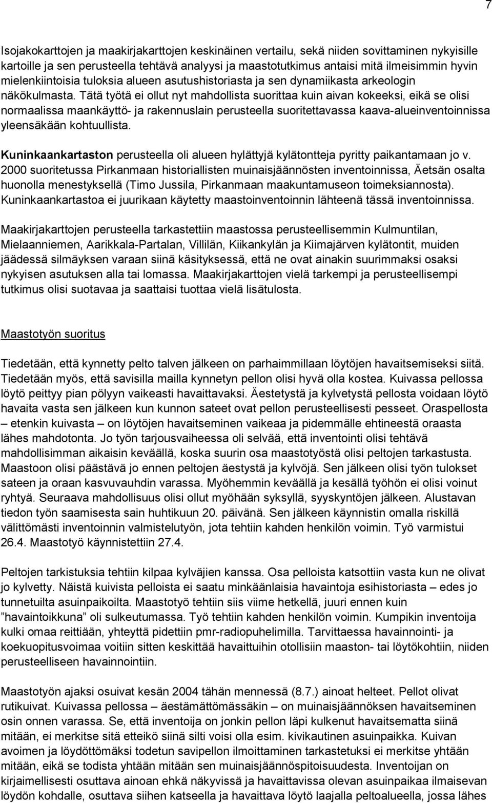 Tätä työtä ei ollut nyt mahdollista suorittaa kuin aivan kokeeksi, eikä se olisi normaalissa maankäyttö- ja rakennuslain perusteella suoritettavassa kaava-alueinventoinnissa yleensäkään kohtuullista.