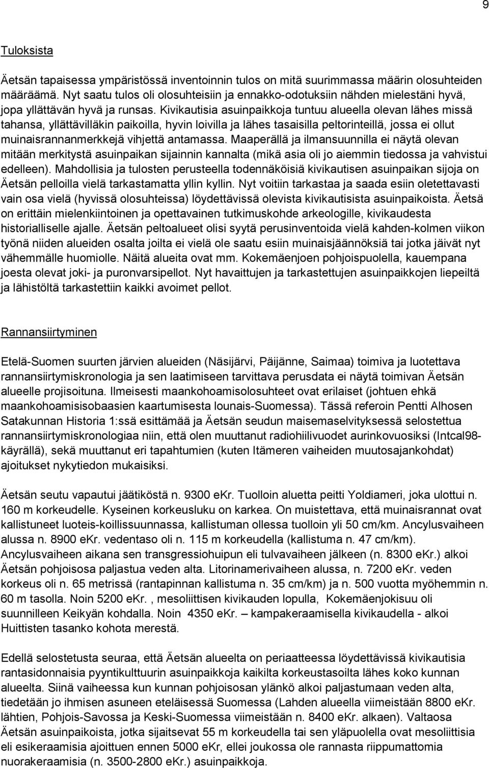 Kivikautisia asuinpaikkoja tuntuu alueella olevan lähes missä tahansa, yllättävilläkin paikoilla, hyvin loivilla ja lähes tasaisilla peltorinteillä, jossa ei ollut muinaisrannanmerkkejä vihjettä