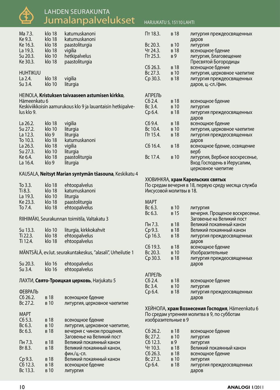 3. klo 9 liturgia To 10.3. klo 18 katumukanoni La 26.3. klo 18 vigilia Su 27.3. klo 10 liturgia Ke 6.4. klo 18 paatoliturgia La 16.4. klo 9 liturgia KAUSALA, Neityt Marian yntymän tšaouna, Kekikatu 4 To 3.