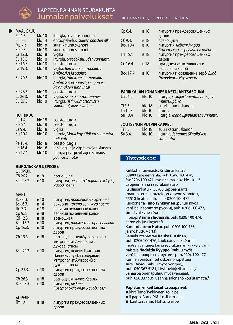 3. klo 10 liturgia, toimittaa metropoliitta Ambroiu ja papito, Gregorio Palamaken unnuntai Ke 23.3. klo 18 paatoliturgia La 26.3. klo 18 vigilia, ritin eiin kantaminen Su 27.3. klo 10 liturgia, ritin kumartamien unnuntai, kana laulaa HUHTIKUU Pe 1.