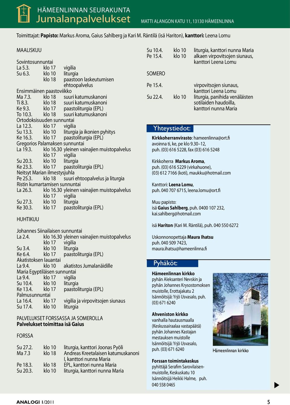 3. klo 18 uuri katumukanoni Ke 9.3. klo 17 paatoliturgia (EPL) To 10.3. klo 18 uuri katumukanoni Ortodokiuuden unnuntai La 12.3. klo 17 vigilia Su 13.3. klo 10 liturgia ja ikonien pyhity Ke 16.3. klo 17 paatoliturgia (EPL) Gregorio Palamaken unnuntai La 19.